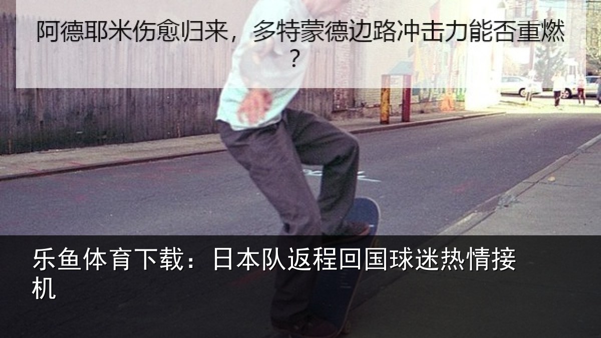 乐鱼体育下载:日本队返程回国球迷热情接机