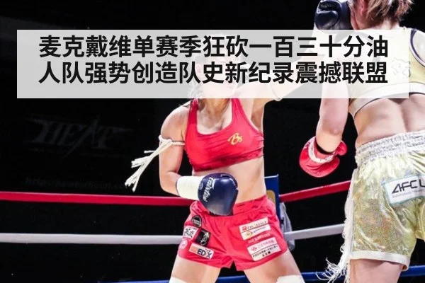麦克戴维单赛季狂砍一百三十分油人队强势创造队史新纪录震撼联盟