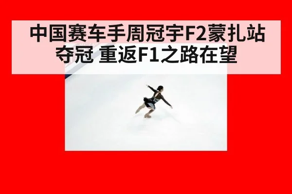 中国赛车手周冠宇F2蒙扎站夺冠 重返F1之路在望